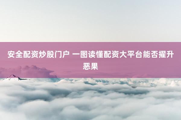 安全配资炒股门户 一图读懂配资大平台能否擢升恶果