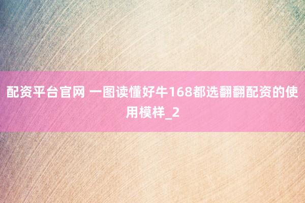 配资平台官网 一图读懂好牛168都选翻翻配资的使用模样_2