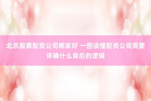 北京股票配资公司哪家好 一图读懂配资公司需要详确什么背后的逻辑