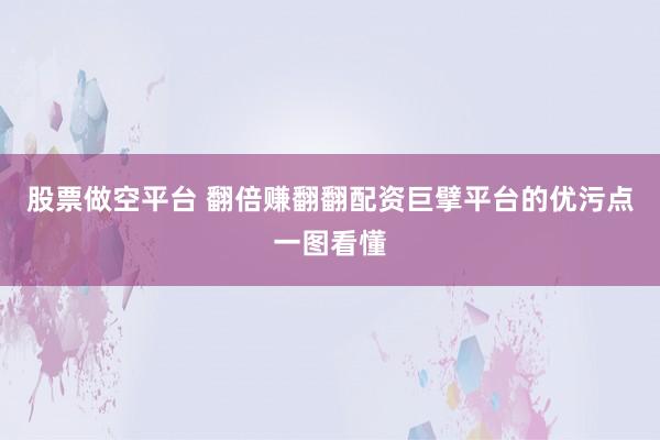 股票做空平台 翻倍赚翻翻配资巨擘平台的优污点一图看懂