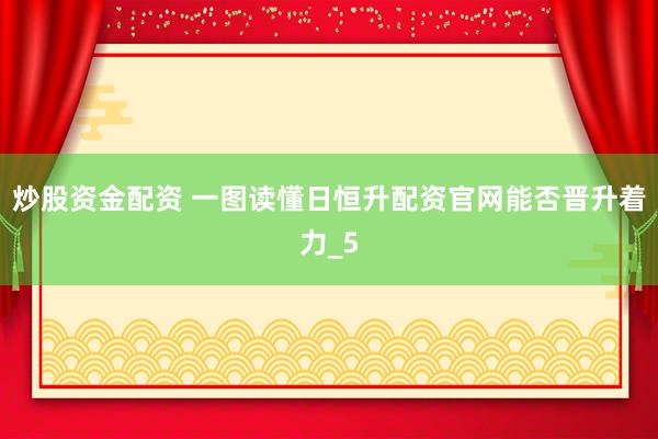 炒股资金配资 一图读懂日恒升配资官网能否晋升着力_5