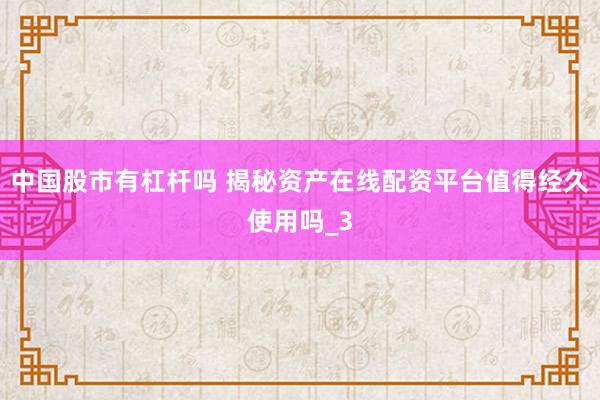 中国股市有杠杆吗 揭秘资产在线配资平台值得经久使用吗_3