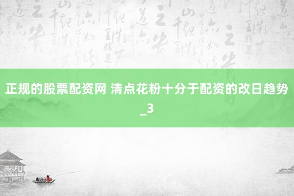 正规的股票配资网 清点花粉十分于配资的改日趋势_3