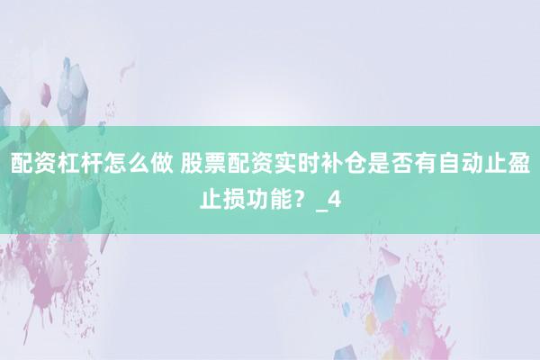 配资杠杆怎么做 股票配资实时补仓是否有自动止盈止损功能？_4