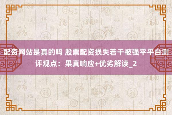 配资网站是真的吗 股票配资损失若干被强平平台测评观点：果真响应+优劣解读_2