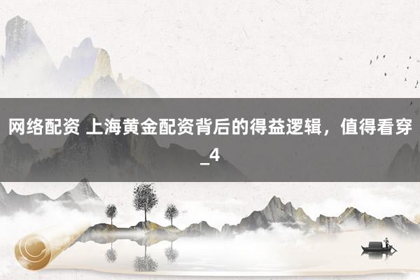 网络配资 上海黄金配资背后的得益逻辑，值得看穿_4