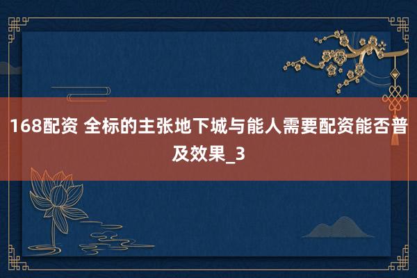 168配资 全标的主张地下城与能人需要配资能否普及效果_3