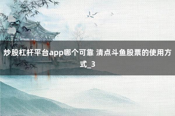 炒股杠杆平台app哪个可靠 清点斗鱼股票的使用方式_3