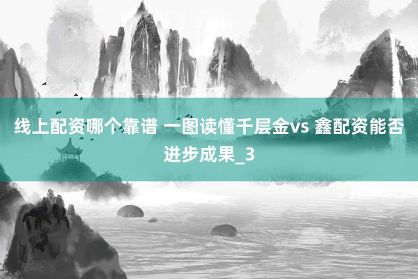 线上配资哪个靠谱 一图读懂千层金vs 鑫配资能否进步成果_3