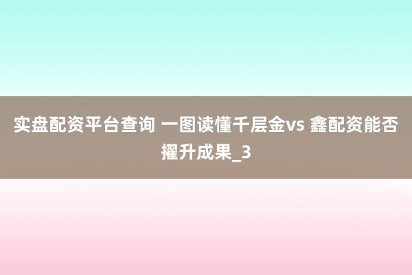 实盘配资平台查询 一图读懂千层金vs 鑫配资能否擢升成果_3