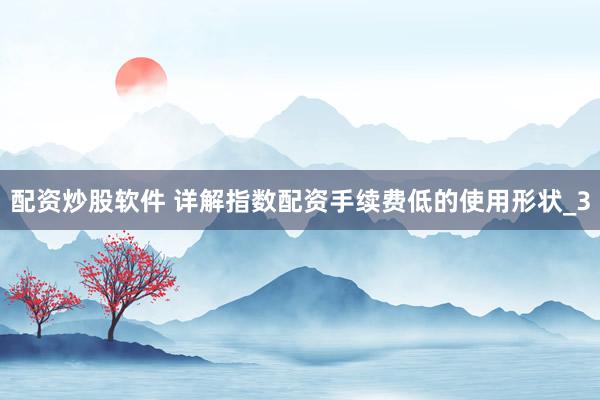 配资炒股软件 详解指数配资手续费低的使用形状_3