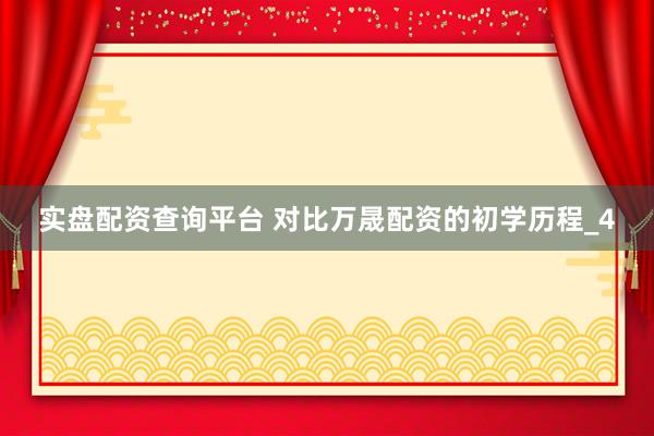 实盘配资查询平台 对比万晟配资的初学历程_4
