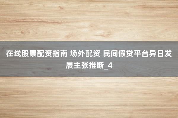 在线股票配资指南 场外配资 民间假贷平台异日发展主张推断_4