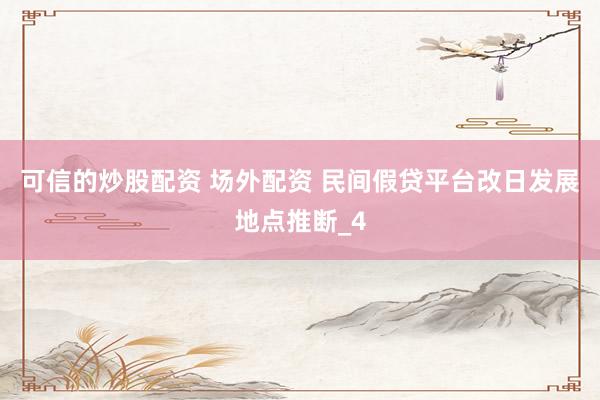 可信的炒股配资 场外配资 民间假贷平台改日发展地点推断_4