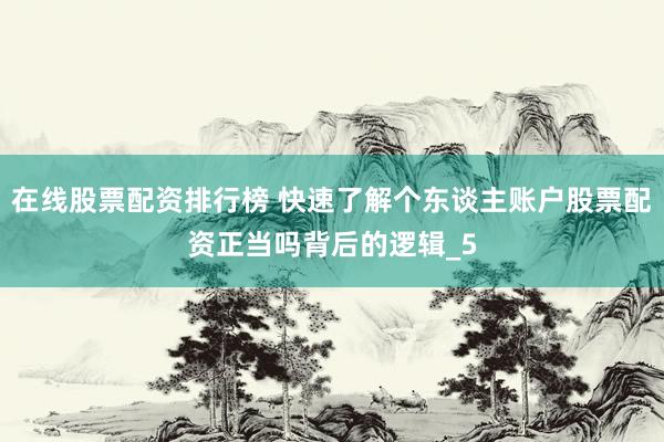 在线股票配资排行榜 快速了解个东谈主账户股票配资正当吗背后的逻辑_5