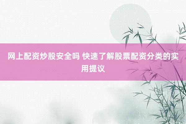 网上配资炒股安全吗 快速了解股票配资分类的实用提议