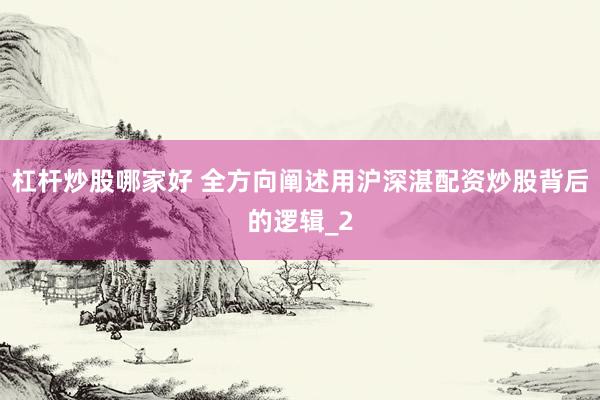 杠杆炒股哪家好 全方向阐述用沪深湛配资炒股背后的逻辑_2