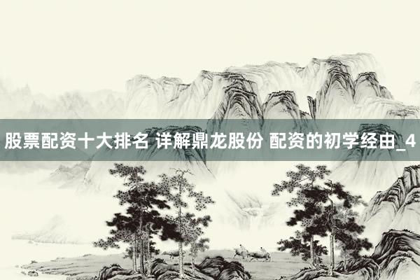 股票配资十大排名 详解鼎龙股份 配资的初学经由_4