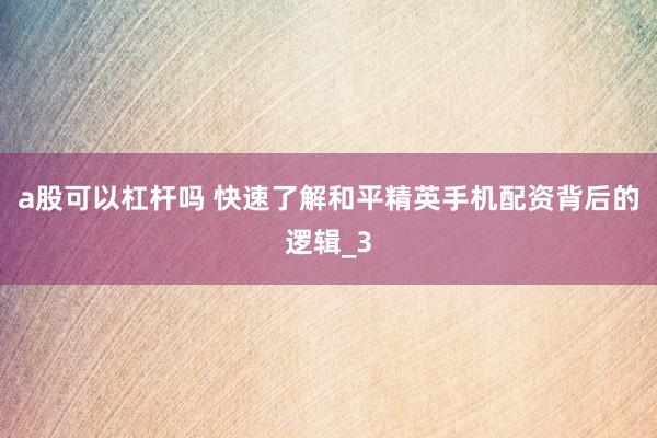 a股可以杠杆吗 快速了解和平精英手机配资背后的逻辑_3