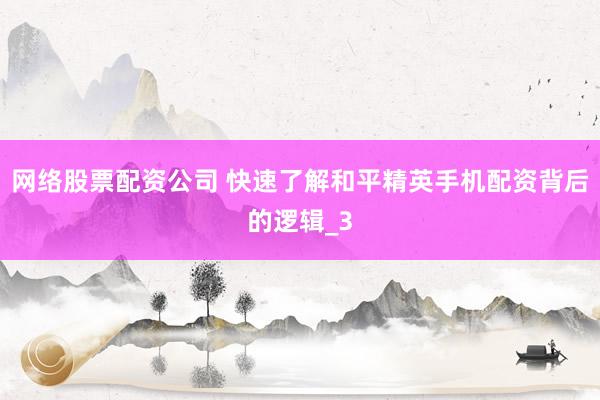 网络股票配资公司 快速了解和平精英手机配资背后的逻辑_3