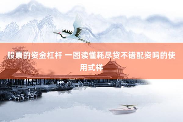 股票的资金杠杆 一图读懂耗尽贷不错配资吗的使用式样