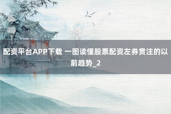 配资平台APP下载 一图读懂股票配资左券贯注的以前趋势_2