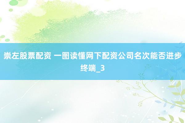 崇左股票配资 一图读懂网下配资公司名次能否进步终端_3