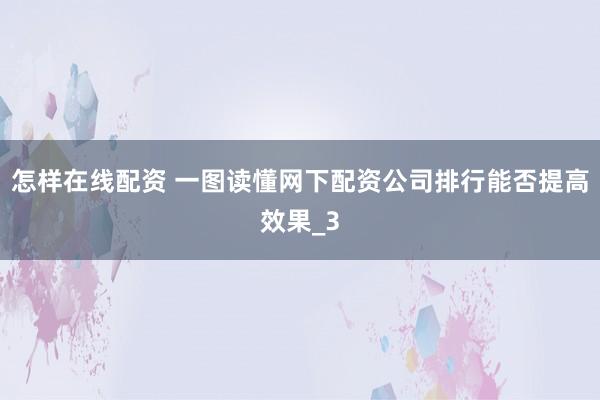 怎样在线配资 一图读懂网下配资公司排行能否提高效果_3