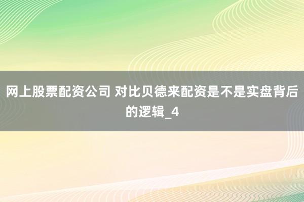 网上股票配资公司 对比贝德来配资是不是实盘背后的逻辑_4