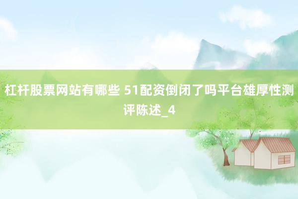 杠杆股票网站有哪些 51配资倒闭了吗平台雄厚性测评陈述_4