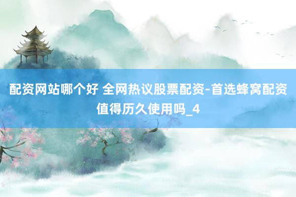 配资网站哪个好 全网热议股票配资-首选蜂窝配资值得历久使用吗_4