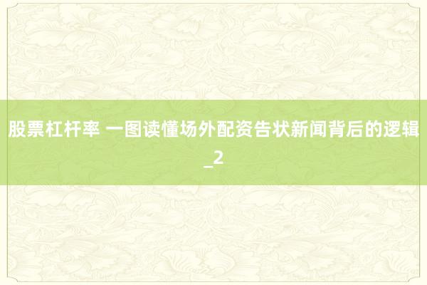 股票杠杆率 一图读懂场外配资告状新闻背后的逻辑_2
