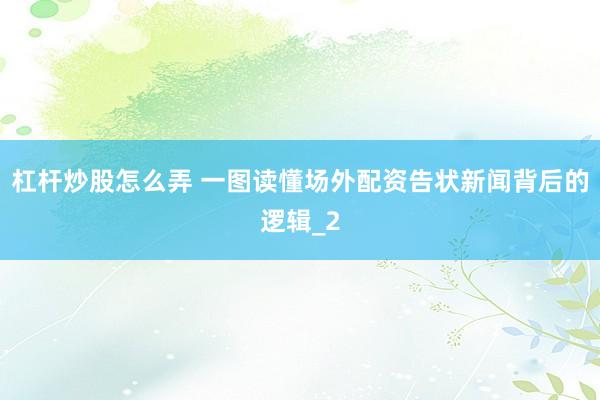 杠杆炒股怎么弄 一图读懂场外配资告状新闻背后的逻辑_2
