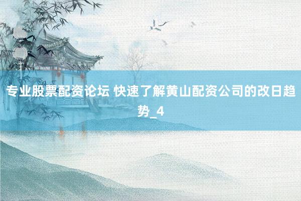 专业股票配资论坛 快速了解黄山配资公司的改日趋势_4