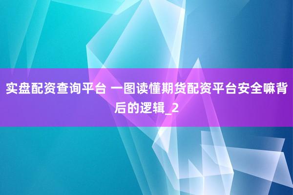 实盘配资查询平台 一图读懂期货配资平台安全嘛背后的逻辑_2
