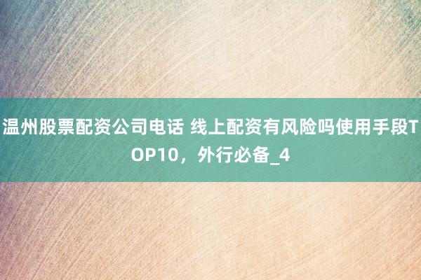 温州股票配资公司电话 线上配资有风险吗使用手段TOP10，外行必备_4