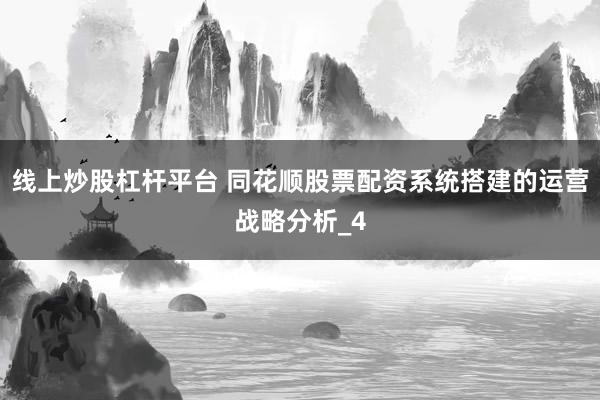 线上炒股杠杆平台 同花顺股票配资系统搭建的运营战略分析_4