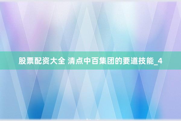 股票配资大全 清点中百集团的要道技能_4