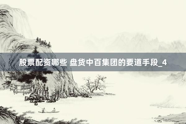 股票配资哪些 盘货中百集团的要道手段_4